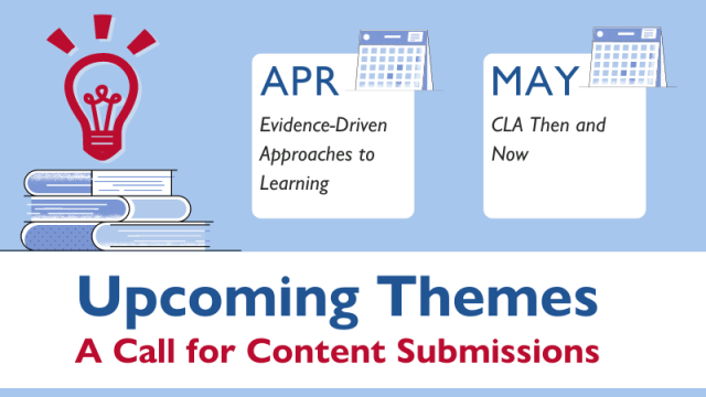Upcoming Themes: A Call for Content Submissions. April: Evidence-driven Approaches to Learning. May: CLA Then and Now